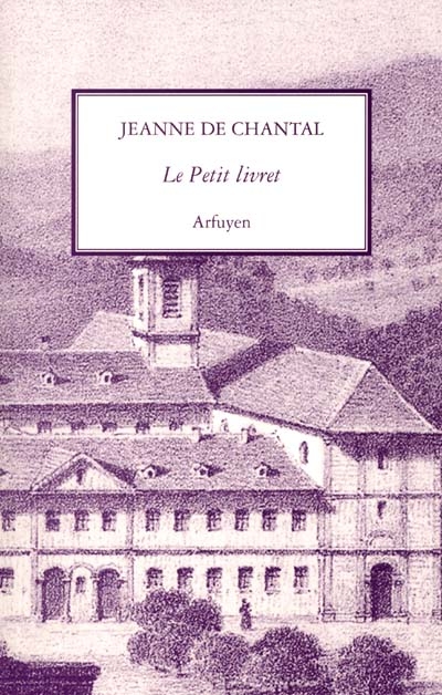 Le petit livret : recueil fait par elle des principaux avis qu'elle avait reçus de son directeur spirituel, François de Sales