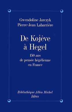 De Kojeve à Hegel : 150 ans de pensée hégélienne en France