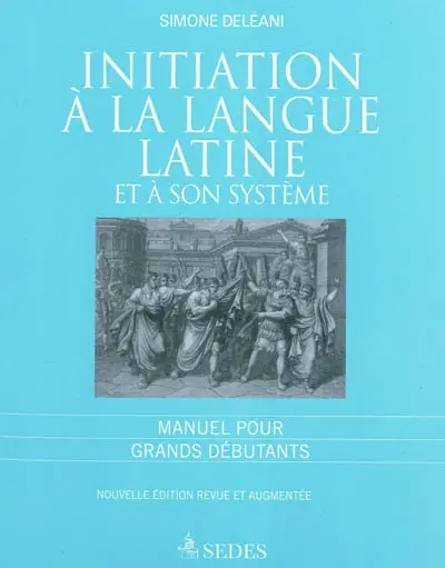 Initiation à la langue latine et à son système : manuel pour grands débutants