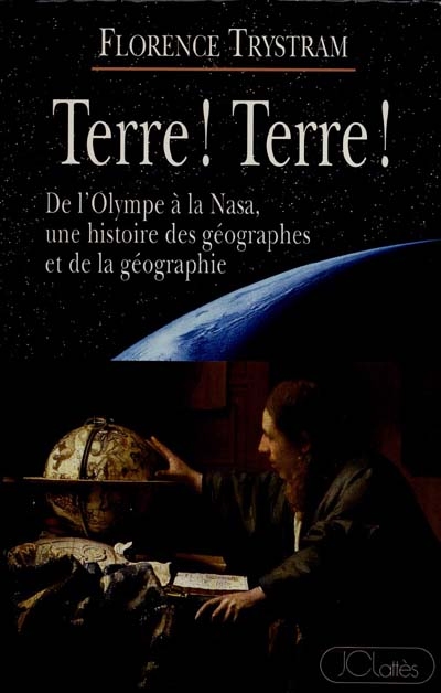 Terre ! Terre ! : de l'Olympe à la Nasa, une histoire des géographes et de la géographie