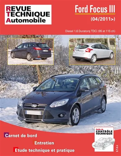 Revue technique automobile, n° B771. Ford Focus III : Diesel 1.6 Duratorq TDCi (95-115 Ch) BVM6 : carnet de bord, entretien, étude technique et pratique