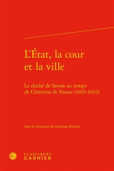 L'Etat, la cour et la ville : le duché de Savoie au temps de Christine de France (1619-1663)