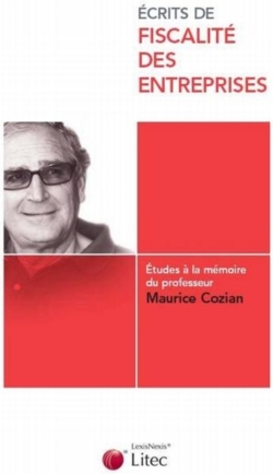 Ecrits de fiscalité des entreprises : études à la mémoire du professeur Maurice Cozian