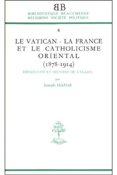 Le Vatican, la France et le Catholicisme oriental : 1878-1914