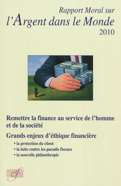 Rapport moral sur l'argent dans le monde 2010 : remettre la finance su service de l'homme et de la société ; grands enjeux d'éthique financière