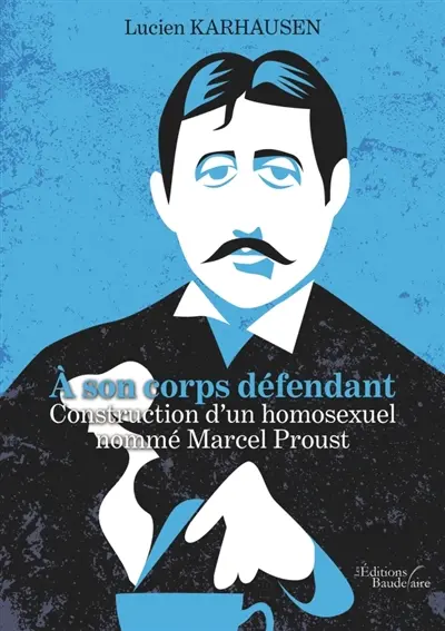 A son corps défendant : Construction d'un homosexuel nommé Marcel Proust