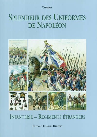 Splendeur des uniformes de Napoléon. Vol. 4. Infanterie et régiments étrangers