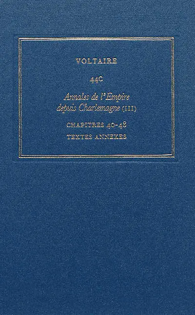 Les oeuvres complètes de Voltaire. Vol. 44C. Annales de l'Empire depuis Charlemagne. Vol. 3. Chapitres 40-48, textes annexes