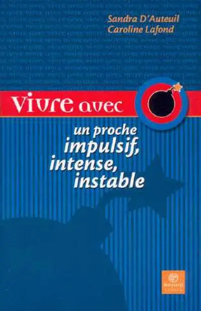 Vivre avec un proche impulsif, intense, instable : guide d'espoir