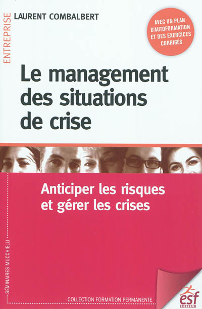 Le management des situations de crise : anticiper les risques et gérer les crises : avec un plan d'autoformation et des exercices corrigés