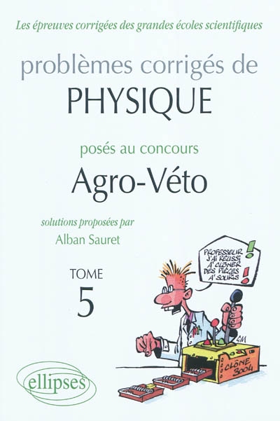 Problèmes corrigés de physique posés au concours agro-véto : 2005-2010. Vol. 5