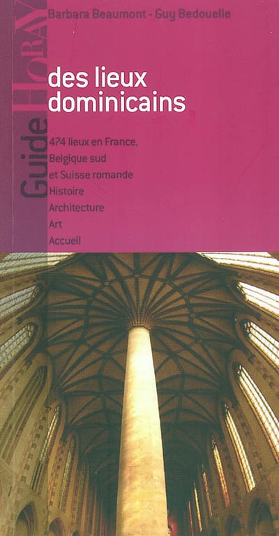 Guide des lieux dominicains : 474 lieux en France, Belgique sud, Suisse romande : histoire, architecture, art, accueil