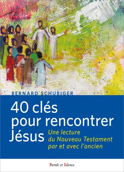 40 clefs pour rencontrer Jésus : une lecture du Nouveau Testament par et avec l'Ancien