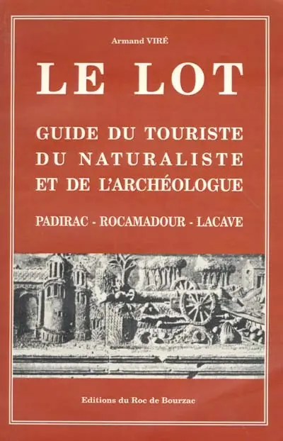 Le Lot : guide du touriste, du naturaliste et de l'archéologue : Padirac, Rocamadour, Lacave