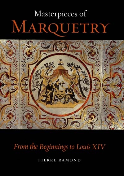 Masterpieces of marquetry. Vol. 1. From the beginnings to Louis XIV