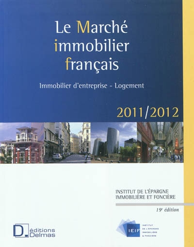 Le marché immobilier français 2011-2012 : national et régional : logements, bureaux, entrepôts, locaux d'activités, commerces, chiffres, sources, analyses