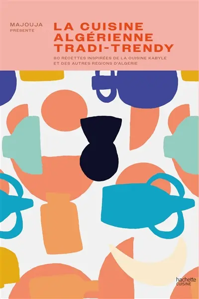 La cuisine algérienne tradi-trendy : 80 recettes inspirées de la cuisine kabyle et des autres régions d'Algérie La cuisine algérienne tradi-trendy : 80 recettes inspirées de la cuisine kabyle et des autres régions d'Algérie