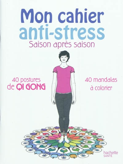 Mon cahier anti-stress : saison après saison : 40 postures de qi gong, 40 mandalas à colorier