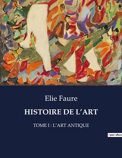HISTOIRE DE L’ART : TOME I : L’ART ANTIQUE