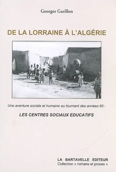 De la Lorraine à l'Algérie : une aventure sociale et humaine au tournant des années soixante, les centre sociaux éducatifs