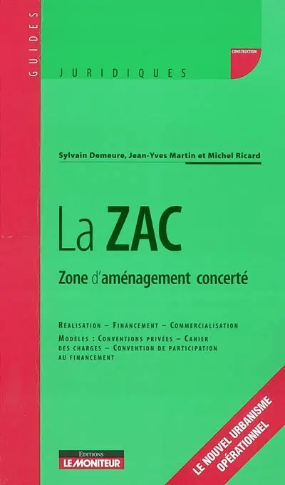 La ZAC : zone d'aménagement concertée : réalisation, financement, commercialisation, modèles : conventions privées, cahier des charges, convention de participation au financement