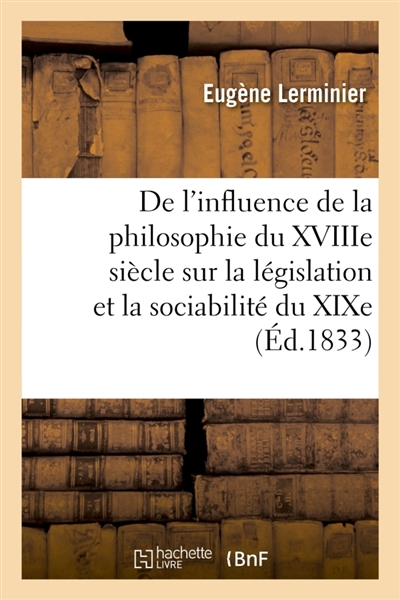 De l'influence de la philosophie du XVIIIe siècle sur la législation et la sociabilité du XIXe
