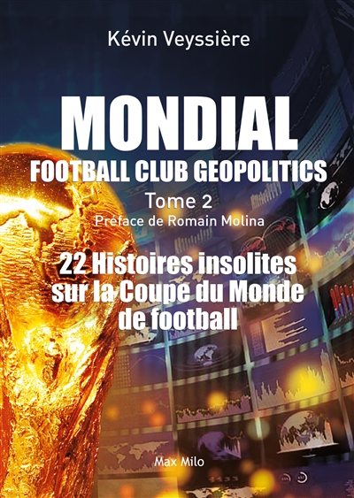 Football club geopolitics. Vol. 2. Mondial : 22 histoires insolites sur la Coupe du monde de football