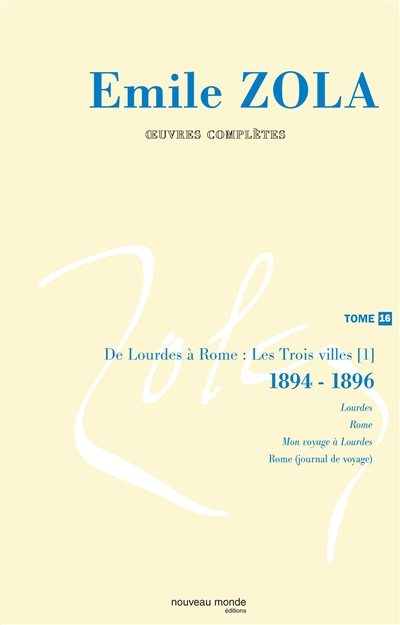 Emile Zola : oeuvres complètes. Vol. 16. De Lourdes à Rome : Les trois villes, 1894-1896 : 1re partie