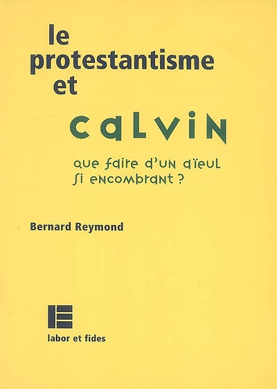 Le protestantisme et Calvin : que faire d'un aïeul si encombrant ?