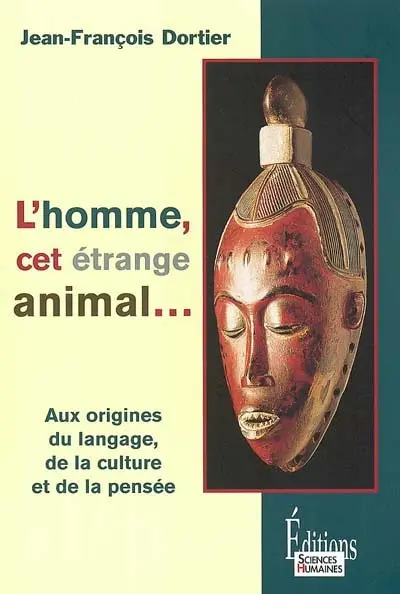 L'homme, cet étrange animal : aux origines du langage, de la culture, de la pensée