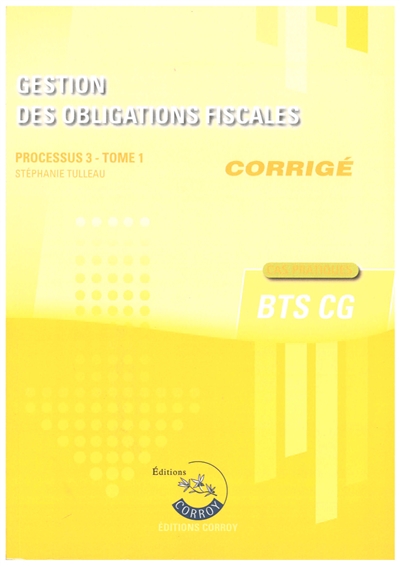 Gestion des obligations fiscales : processus 3, BTS CG : cas pratiques, corrigé. Vol. 1