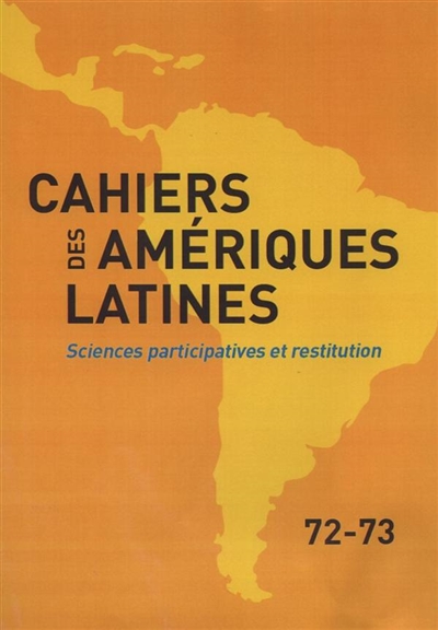 Cahiers des Amériques latines, n° 72-73. Sciences participatives et restitution