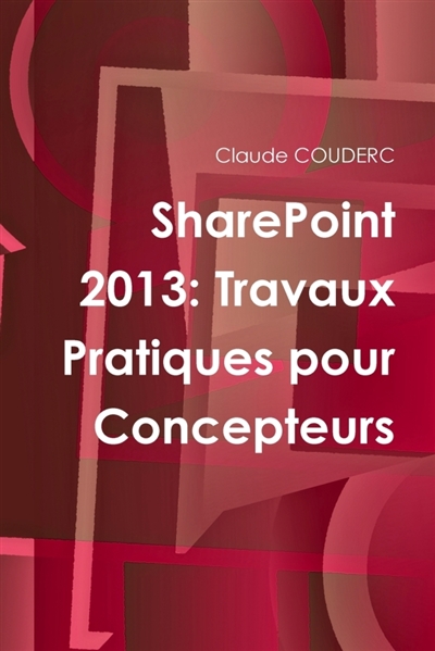 SharePoint 2013 : Travaux Pratiques pour Concepteurs