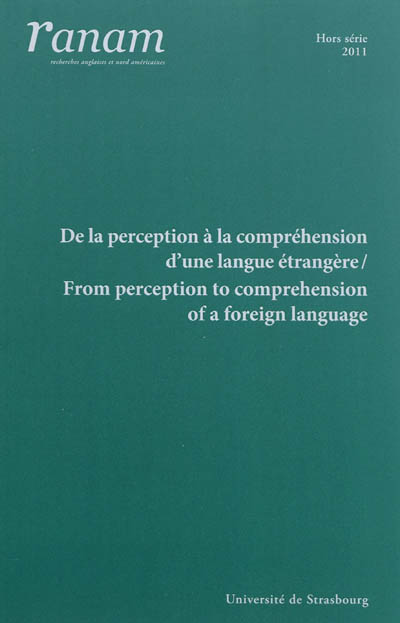Ranam, hors série, n° 2011. De la perception à la compréhension d'une langue étrangère. From perception to comprehension of a foreign language