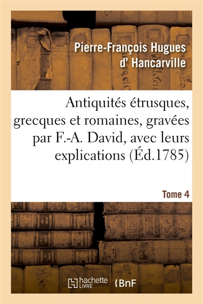 Antiquités étrusques, grecques et romaines, gravées par F.-A. David, avec leurs explications. Tome 4