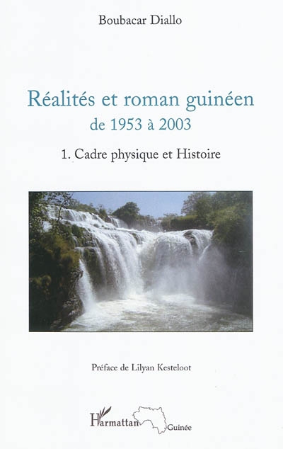 Réalités et roman guinéen de 1953 à 2003. Vol. 1. Cadre physique et histoire