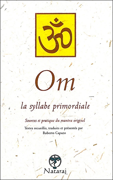 Om, la syllabe primordiale : sources et pratique du mantra originel