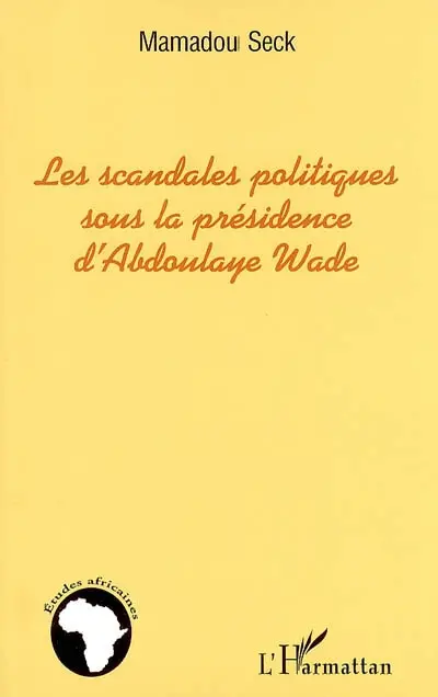 Les scandales politiques sous la présidence de Abdoulaye Wade : vers un nouveau domaine d'étude en Afrique : la scandalogie