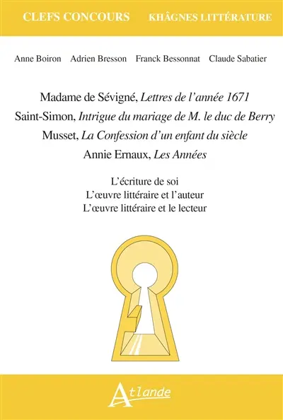 Madame de Sévigné, Lettres de l'année 1671 ; Saint-Simon, Intrigue du mariage de M. le duc de Berry ; Musset, La confession d'un enfant du siècle ; Annie Ernaux, Les années : l'écriture de soi, l'oeuvre littéraire et l'auteur, l'oeuvre littéraire et le lecteur