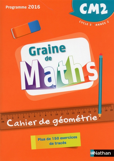 Graine de maths, CM2, cycle 3, année 2 : cahier de géométrie, plus de 150 exercices de tracés : programme 2016