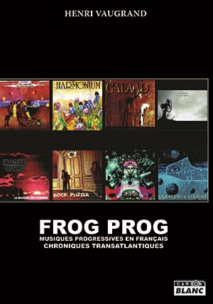 Frog prog : musiques progressives en français : chroniques transatlantiques