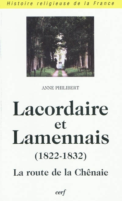 Lacordaire et Lamennais : la route de la Chênaie (1822-1832) - Anne Philibert