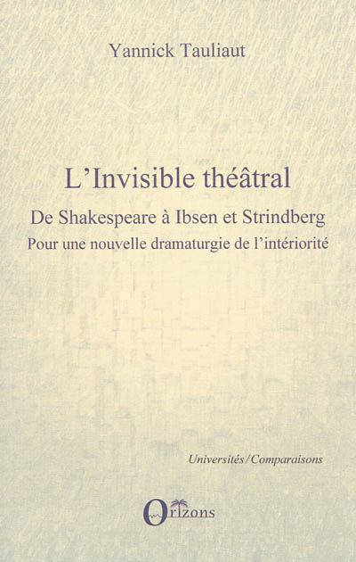 L'invisible théâtral : de Shakespeare à Ibsen et Strindberg : pour une nouvelle dramaturgie de l'intériorité