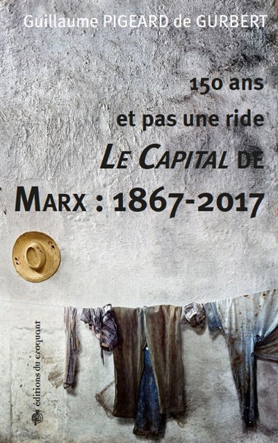150 ans et pas une ride : Le capital de Marx : 1867-2017