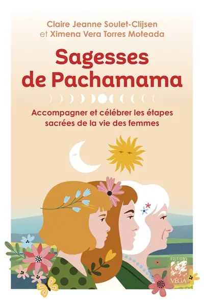 Sagesses de Pachamama : accompagner et célébrer les étapes sacrées de la vie des femmes Sagesses de Pachamama : accompagner et célébrer les étapes sacrées de la vie des femmes