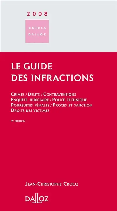 Le guide des infractions 2008 : crimes, délits, contraventions, enquête judiciaire, police technique, poursuites pénales, procès et sanction, droit des victimes