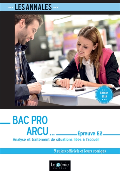 Annales bac pro ARCU : épreuve E2, analyse et traitement de situations liées à l'accueil : 5 sujets officiels et leurs corrigés