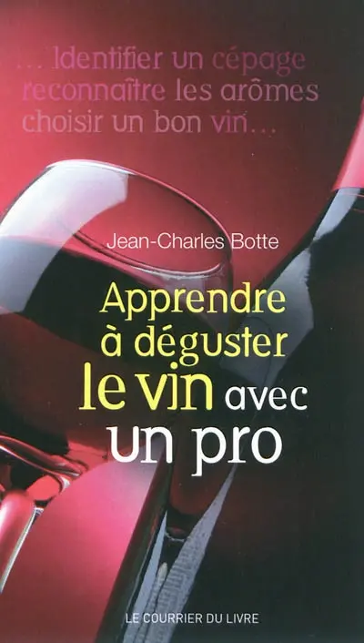 Apprendre à déguster le vin avec un pro : identifier un cépage, reconnaître les arômes, choisir un bon vin
