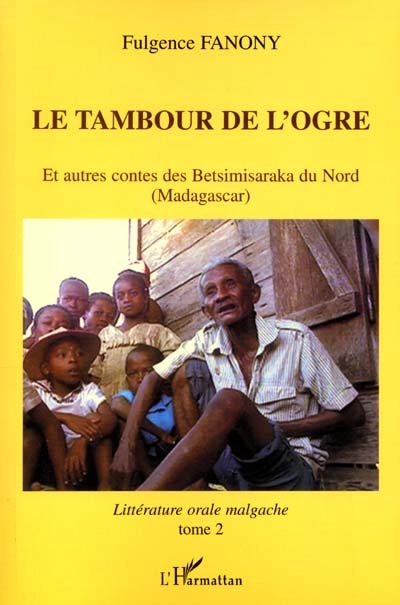 Littérature orale malgache. Vol. 2. Le tambour de l'ogre : et autres contes des Betsimisaraka du Nord (Madagascar)