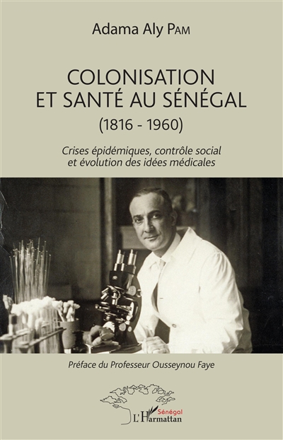Colonisation et santé au Sénégal (1816-1960) : crises épidémiques, contrôle social et évolution des idées médicales